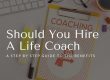 Should You Hire A Life Coach - A Step by Step Guide to the Benefits