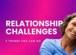 Relationship Challenges - 3 things you can do - featured image