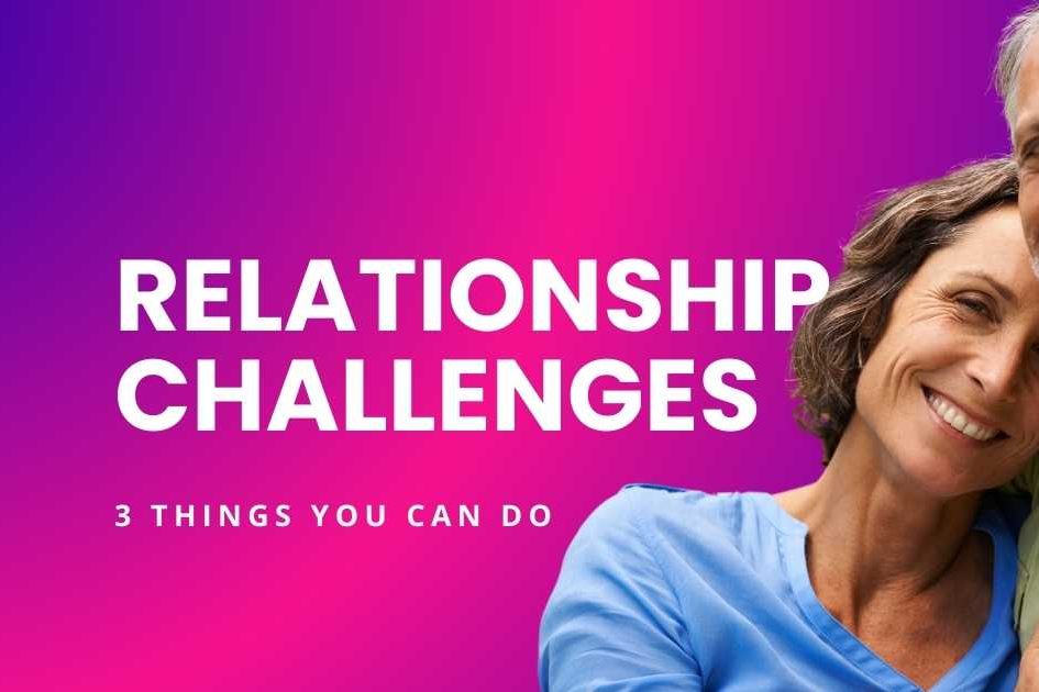 Relationship Challenges - 3 things you can do - featured image