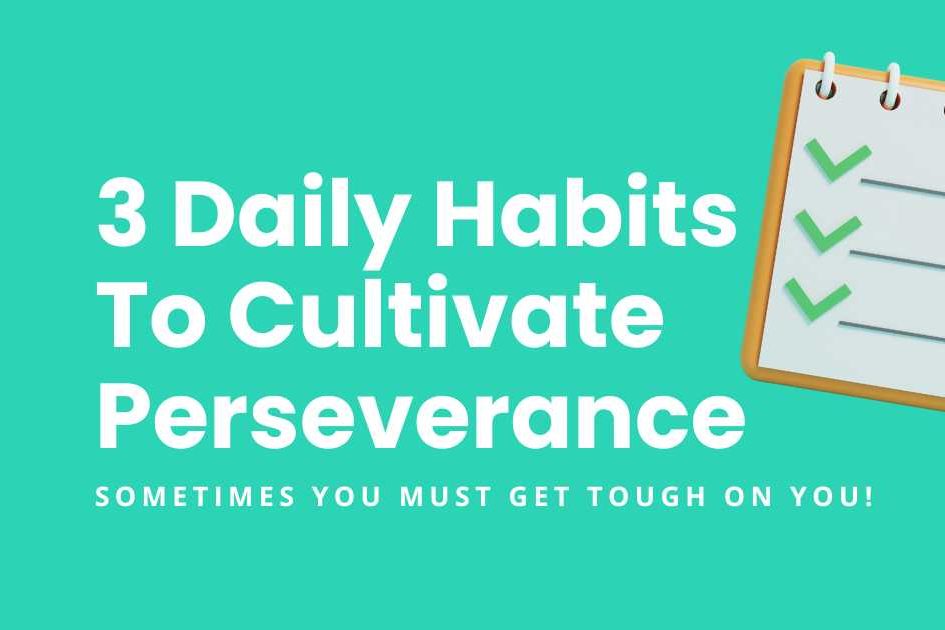 3 Daily Habits To Cultivate Perseverance - featured image