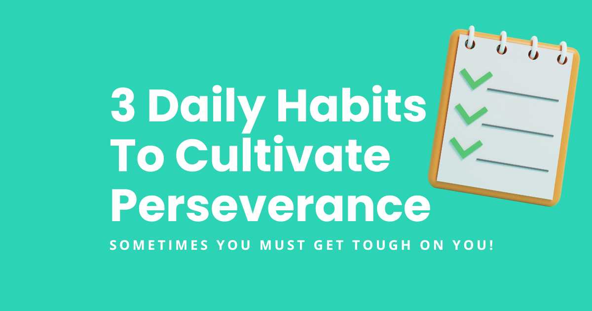 3 Daily Habits To Cultivate Perseverance - featured image