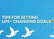 Tips for Setting Life-Changing Goals - featured image