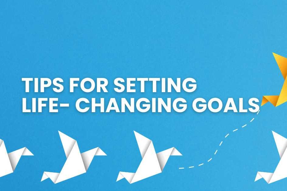 Tips for Setting Life-Changing Goals - featured image